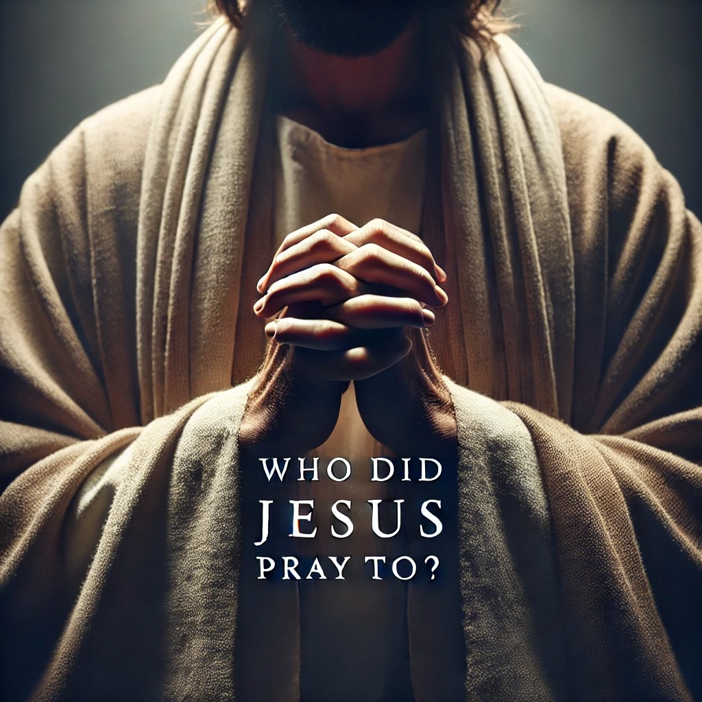 Who did Jesus pray to?